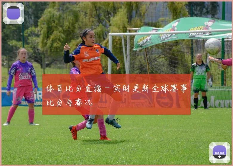 体育比分直播 - 实时更新全球赛事比分与赛况